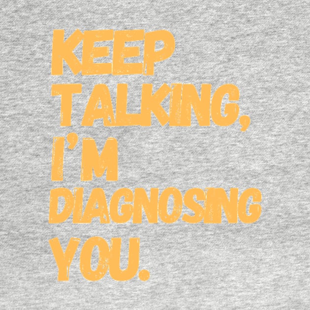 Keep Talking I'm Diagnosing You  | Gifts For Psychologists by TeeWorld2024